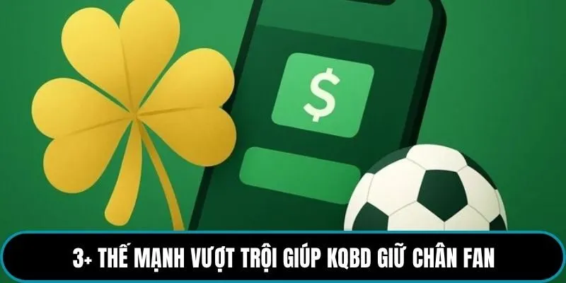 3+ thế mạnh vượt trội giúp kqbd giữ chân fan