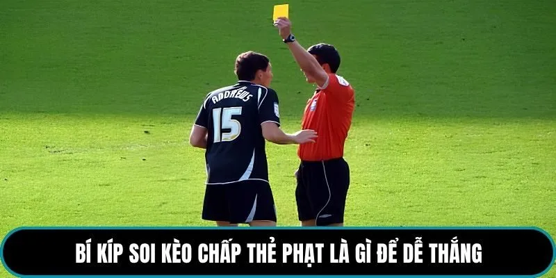 Bí kíp soi kèo chấp thẻ phạt là gì để dễ thắng
