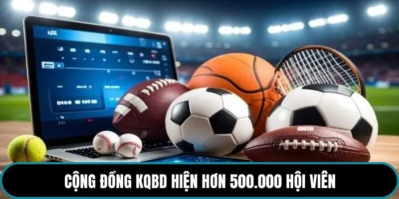 Cộng đồng kqbd hiện hơn 500.000 hội viên