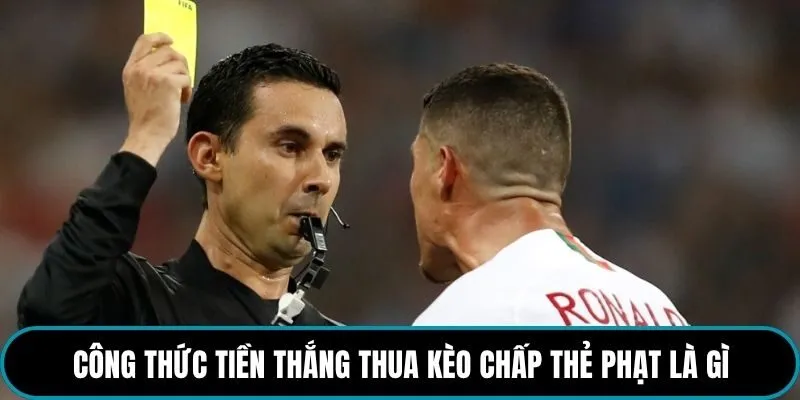 Công thức tiền thắng thua kèo chấp thẻ phạt là gì