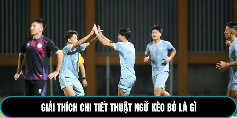 Giải thích chi tiết thuật ngữ kèo bỏ là gì