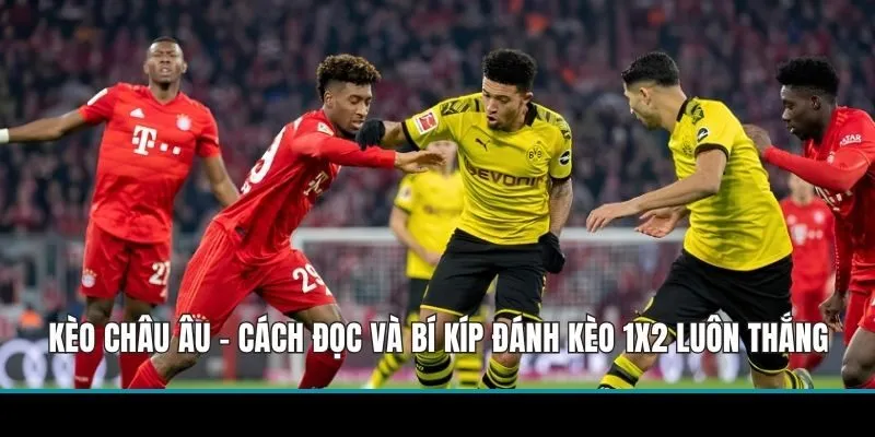 Kèo Châu Âu - Cách Đọc Và Bí Kíp Đánh Kèo 1x2 Luôn Thắng
