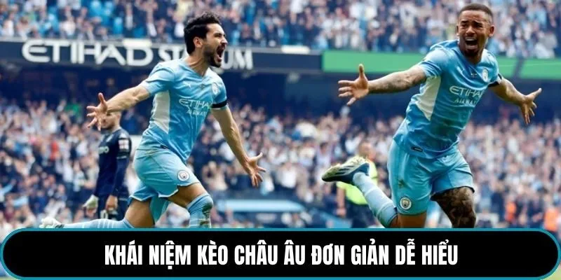 Khái niệm kèo Châu Âu đơn giản dễ hiểu