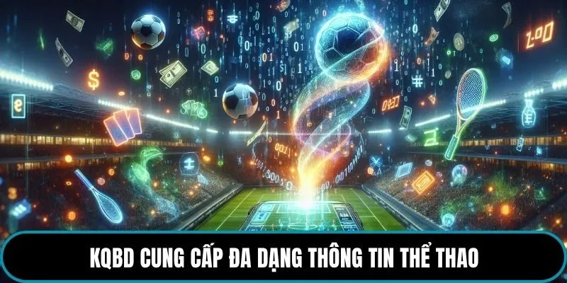 kqbd cung cấp đa dạng thông tin thể thao