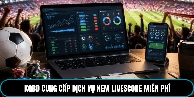 kqbd cung cấp dịch vụ xem Livescore miễn phí
