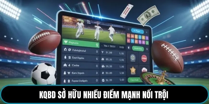 kqbd sở hữu nhiều điểm mạnh nổi trội