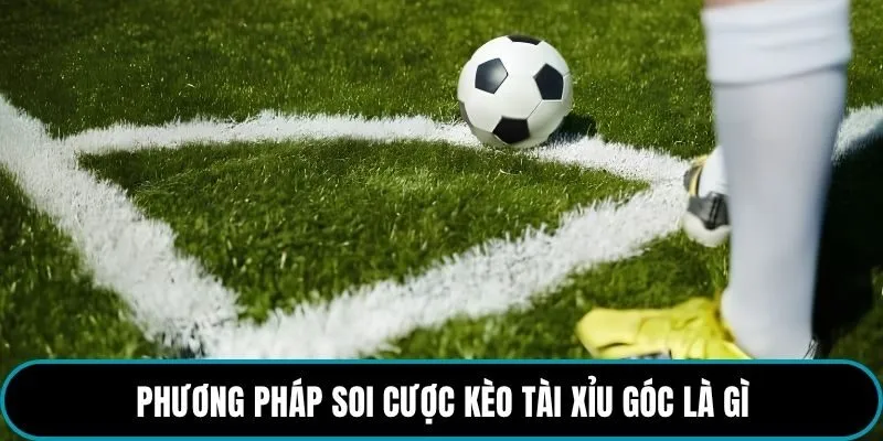 Phương pháp soi cược kèo Tài Xỉu góc là gì