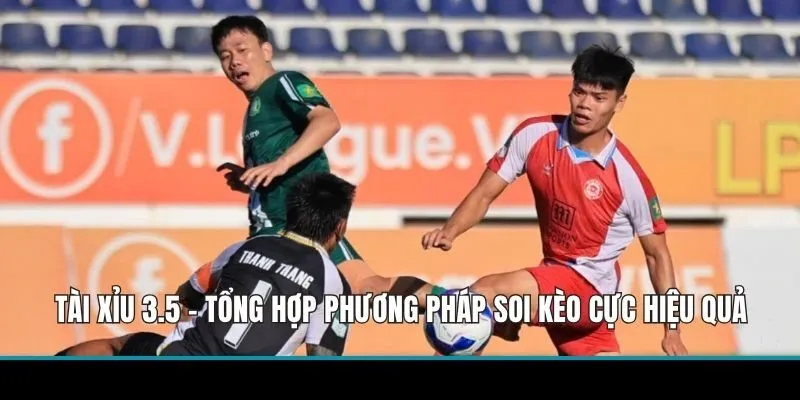Tài Xỉu 3.5 - Tổng Hợp Phương Pháp Soi Kèo Cực Hiệu Quả