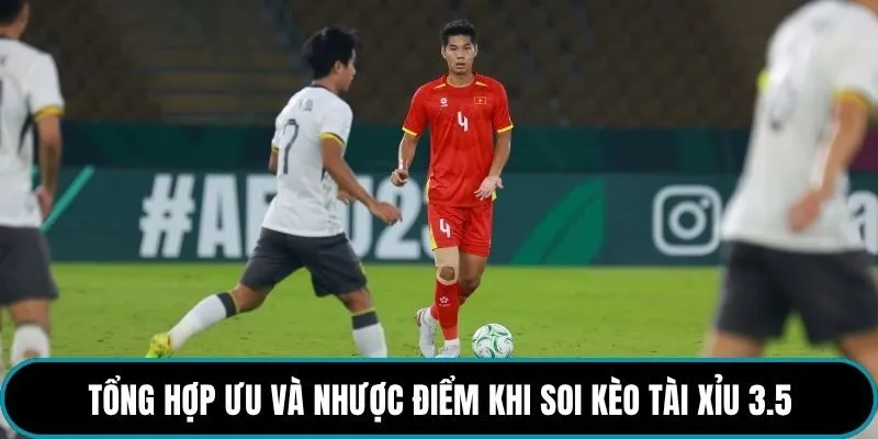 Tổng hợp ưu và nhược điểm khi soi kèo tài xỉu 3.5